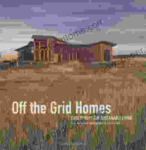 Off the Grid Homes: Case Studies for Sustainable Living