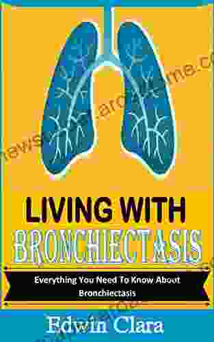 LIVING WITH BRONCHIECTASIS: Everything You Need To Know About Bronchiectasis