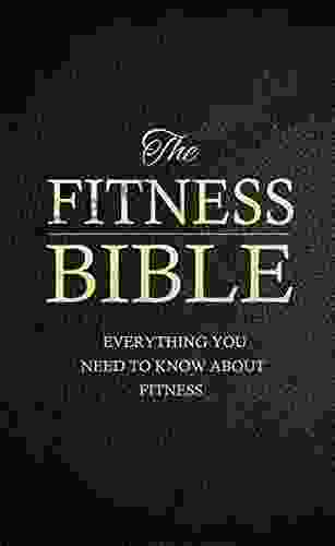 The Fitness Bible: Everything You Need To Know About Fitness