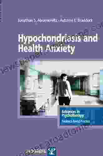 Hypochondriasis And Health Anxiety (Advances In Psychotherapy: Evidence Based Practice) (Advances In Psychotherapy Evidence Based Practice 19)