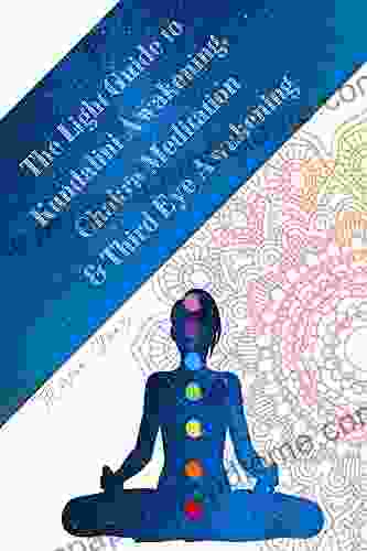 The Light Guide To Kundalini Awakening Chakra Meditation Third Eye Awakening: Experiencing Higher Consciousness Your Inner Power (Survival Guides Psychic Reiki and Energy Healing 4)