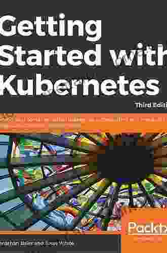 Getting Started With Kubernetes: Extend Your Containerization Strategy By Orchestrating And Managing Large Scale Container Deployments