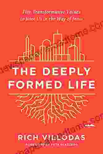 The Deeply Formed Life: Five Transformative Values To Root Us In The Way Of Jesus