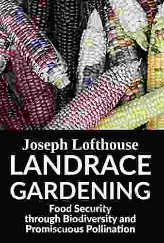 Landrace Gardening: Food Security through Biodiversity and Promiscuous Pollination