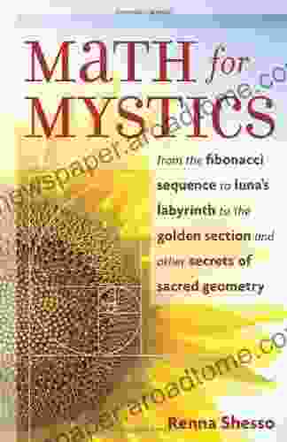 Math For Mystics: From The Fibonacci Sequence To Luna S Labyrinth To The Golden Section And Other Secrets Of Sacred Geometry