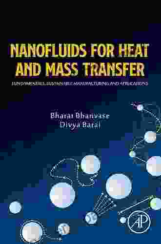 Nanofluids for Heat and Mass Transfer: Fundamentals Sustainable Manufacturing and Applications