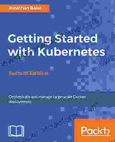 Getting Started with Kubernetes Second Edition: Orchestrate and manage large scale Docker deployments