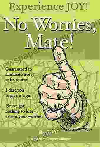 No Worries Mate : Guaranteed To Eliminate Worry At Its Source