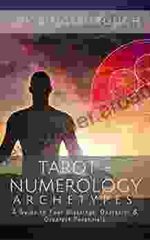 Tarot Numerology Archetypes: A Guide To Your Blessings Obstacles Greatest Potentials