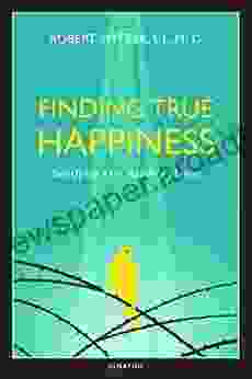 Finding True Happiness: Satisfying Our Restless Hearts: Volume One Of The Quartet: Happiness Suffering And Transcendence