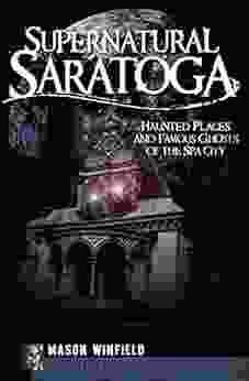 Supernatural Saratoga: Haunted Places And Famous Ghosts Of The Spa City (Haunted America)