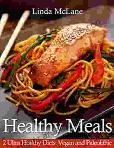 Healthy Meals: 2 Ultra Healthy Diets: Vegan And Paleolithic