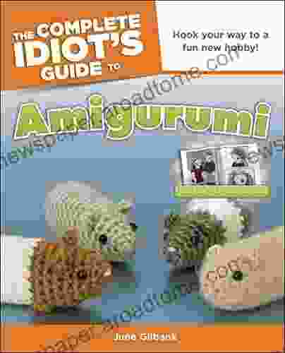 The Complete Idiot S Guide To Amigurumi: Hook Your Way To A Fun New Hobby