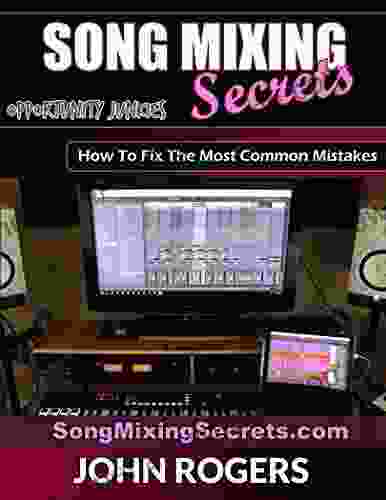 Song Mixing Secrets: How To Fix The Most Common Mistakes (Music Production Secrets Audio Engineering Home Recording Studio Song Mixing And Music Business Advice 2)