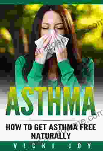 ASTHMA: How To Get Asthma Free Naturally (asthma cure asthma free naturally asthma educator study guide wheezing asthma treatment asthma attacks hayfever)