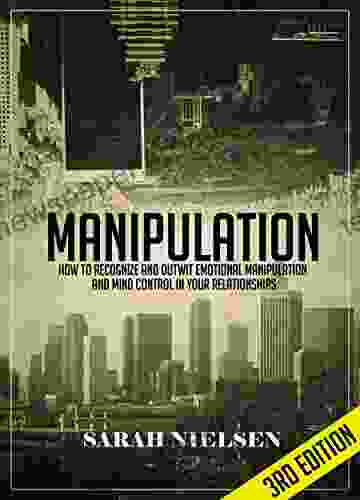 Manipulation: How To Recognize And Outwit Emotional Manipulation And Mind Control In Your Relationships 3rd Edition
