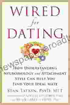 Wired For Dating: How Understanding Neurobiology And Attachment Style Can Help You Find Your Ideal Mate