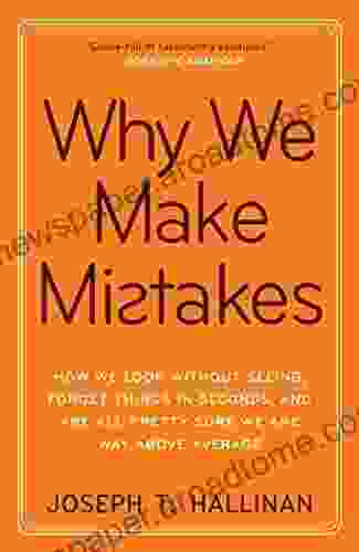 Why We Make Mistakes: How We Look Without Seeing Forget Things in Seconds and Are All Pretty Sure We Are Way Above Average