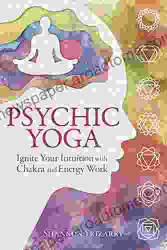 Psychic Yoga: Ignite Your Intuition With Chakra And Energy Work