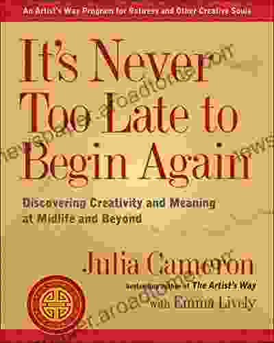 It S Never Too Late To Begin Again: Discovering Creativity And Meaning At Midlife And Beyond (Artist S Way)