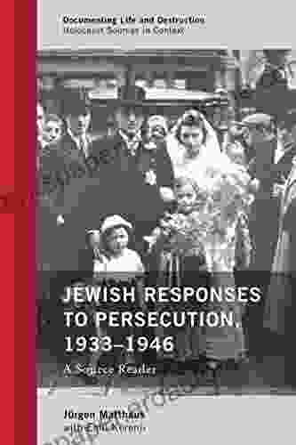 Jewish Responses To Persecution 1933 1946: A Source Reader (Documenting Life And Destruction: Holocaust Sources In Context)