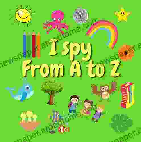 I spy from A to Z: A Fun Guessing Game for 2 5 Year Olds Preschool Alphabet Activity (I Spy From A Z 6)