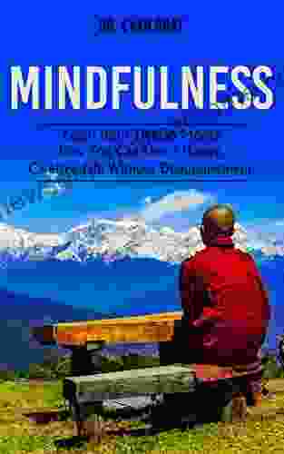 Mindfulness: Learn From Tibetan Monks How You Can Live A Happy Carefree Life Without Disappointment (Mindfulness For Beginners Yoga Stress Relief Meditation Happiness Self Love 1)