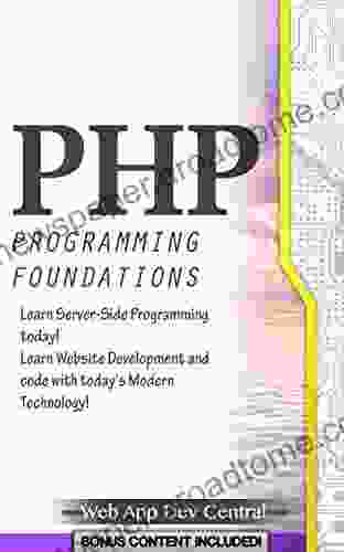 PHP: PROGRAMMING FOUNDATIONS (Bonus Content Included): Learn Server Side Programming Today Learn Website Development And Code With Today S Modern Technology (php Server Programming Series)