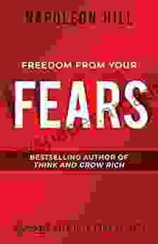 Freedom From Your Fears: Step Into Your Success (Official Publication Of The Napoleon Hill Foundation)
