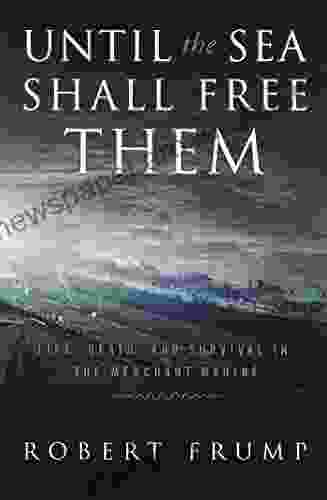 Until The Sea Shall Free Them: Life Death And Survival In The Merchant Marine