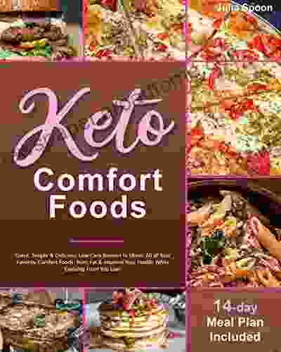 Keto Comfort Foods: Quick Simple Delicious Low Carb Recipes To Mimic All Of Your Favorite Comfort Foods: Burn Fat Improve Your Health While Enjoying Food You Love (14 Day Meal Plan Included)