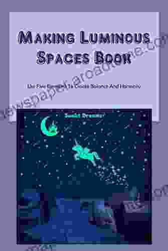 Making Luminous Spaces Book: Use Five Elements To Create Balance And Harmony: Making Luminous Spaces