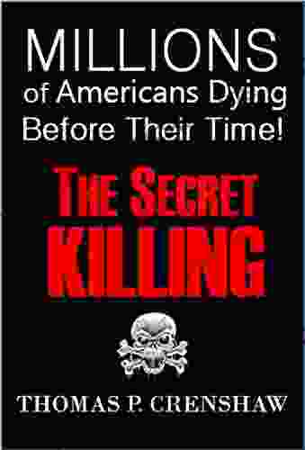 The Secret Killing: Millions of Americans are dying before their time Discover how who and why The Answer May Shock You