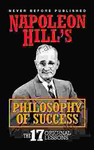 Napoleon Hill s Philosophy of Success: The 17 Original Lessons