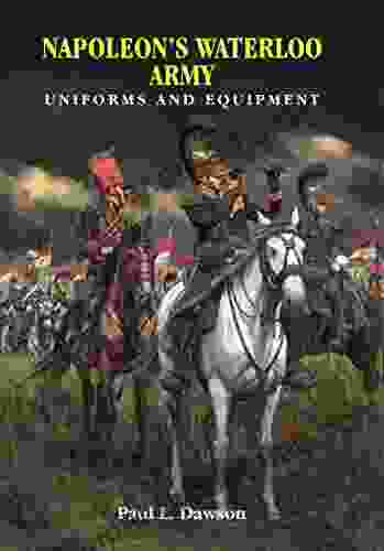 Napoleon S Waterloo Army: Uniforms And Equipment