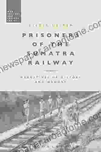 Prisoners of the Sumatra Railway: Narratives of History and Memory (War Culture and Society)