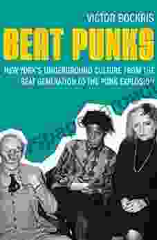 Beat Punks: New York s Underground Culture from the Beat Generation to the Punk Explosion