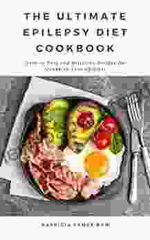 The Ultimate Epilepsy Diet Cookbook: Over 30 Easy and Delicious Recipes for Managing Your Epilepsy