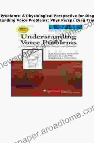 Understanding Voice Problems: A Physiological Perspective For Diagnosis And Treatment (Understanding Voice Problems: Phys Persp/ Diag Treatment)