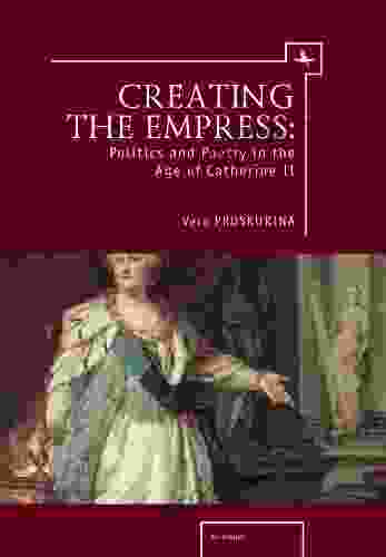 Creating The Empress: Politics And Poetry In The Age Of Catherine II (Ars Rossica)