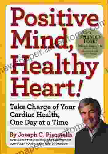 Positive Mind Healthy Heart: Take Charge Of Your Cardiac Health One Day At A Time