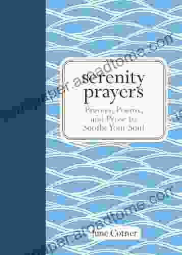 Serenity Prayers: Prayers Poems And Prose To Soothe Your Soul