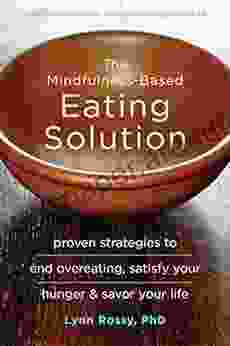 The Mindfulness Based Eating Solution: Proven Strategies to End Overeating Satisfy Your Hunger and Savor Your Life