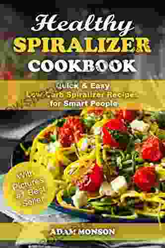 Healthy Spiralizer Cookbook: Quick Easy Low Carb Spiralizer Recipes for Smart People