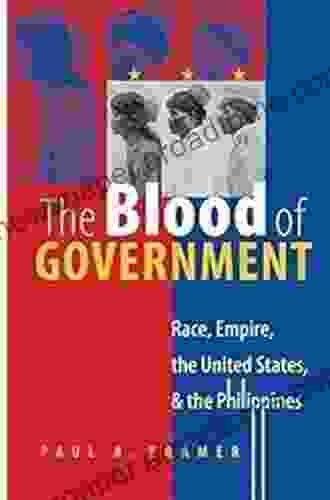 The Blood Of Government: Race Empire The United States And The Philippines