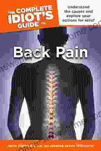 The Complete Idiot S Guide To Back Pain: Understand The Causes And Explore Your Options For Relief