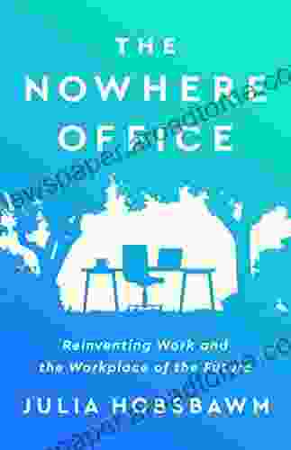 The Nowhere Office: Reinventing Work and the Workplace of the Future