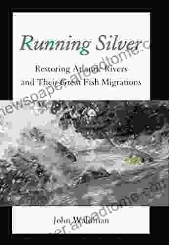 Running Silver: Restoring Atlantic Rivers And Their Great Fish Migrations