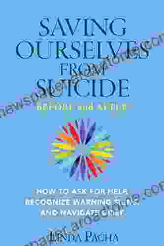 Saving Ourselves from Suicide Before and After: How to Ask for Help Recognize Warning Signs and Navigate Grief