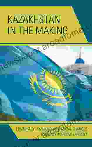 Kazakhstan In The Making: Legitimacy Symbols And Social Changes (Contemporary Central Asia: Societies Politics And Cultures)